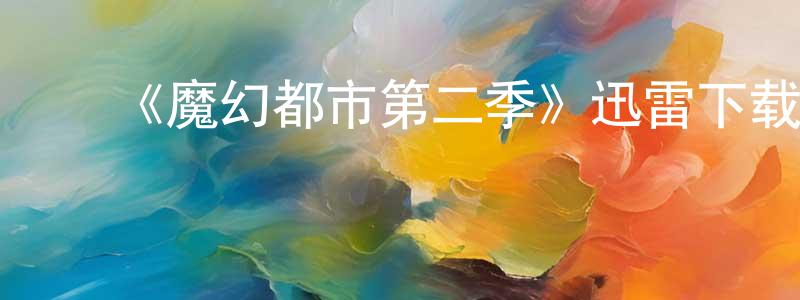 ﻿陈含春发布﻿《魔幻都市第二季》迅雷下载/在线观看-犯罪历史-美剧天堂